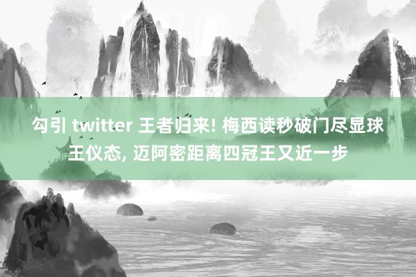 勾引 twitter 王者归来! 梅西读秒破门尽显球王仪态， 迈阿密距离四冠王又近一步